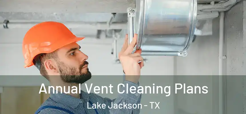  Annual Vent Cleaning Plans Lake Jackson - TX