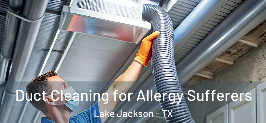 Duct Cleaning for Allergy Sufferers Lake Jackson - TX
