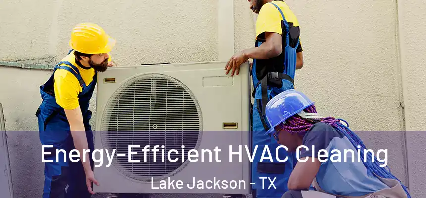  Energy-Efficient HVAC Cleaning Lake Jackson - TX
